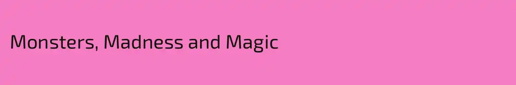 Monsters, Madness and Magic